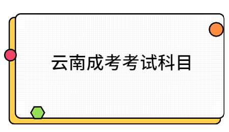 2021年云南成人高考考试科目有哪些?