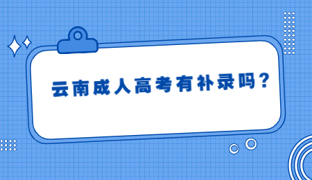 云南成人高考有补录吗?