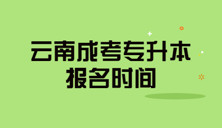 云南成考专升本 云南成考专升本报名时间