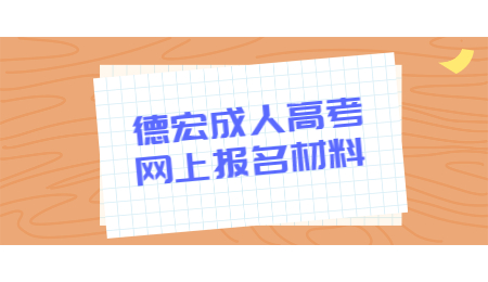 德宏成人高考网上报名材料