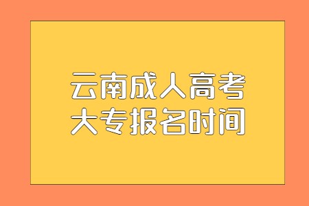 云南成人高考大专报名时间