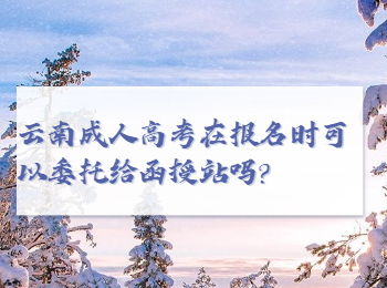 云南成考网 云南成人高考报名委托函授站