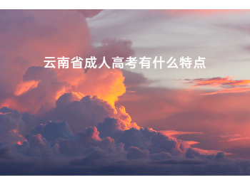 云南省成人高考特点