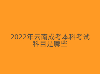 云南成考本科考试科目 云南成考本科