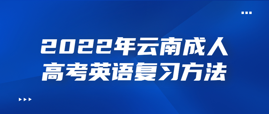 2022年云南成人高考英语复习方法