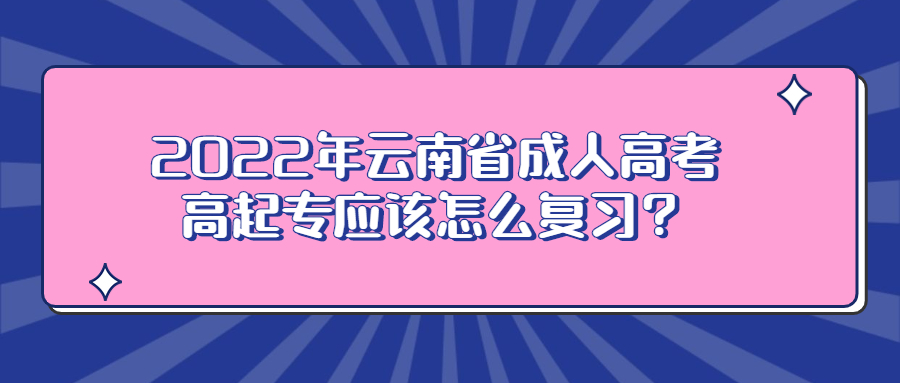 2022年云南省成人高考高起专应该怎么复习？